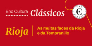 Eno Cultura Clássicos: As muitas faces da Rioja e da Tempranillo