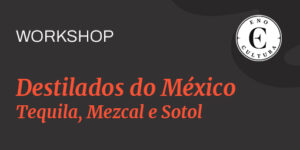 Workshop Destilados do México: Tequila, Mezcal e Sotol