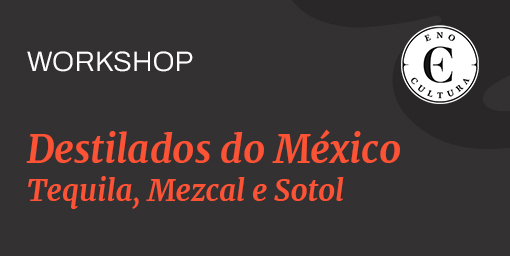 Workshop Destilados do México: Tequila, Mezcal e Sotol